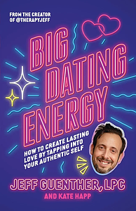 Big Dating Energy: How to Create Lasting Love by Tapping Into Your Authentic Self by Kate Happ, Jeff Guenther