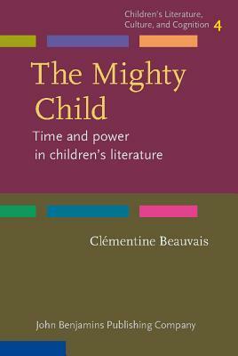 The Mighty Child: Time and Power in Children's Literature by Clémentine Beauvais