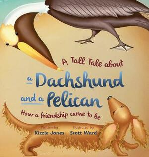 A Tall Tale About a Dachshund and a Pelican (Hard Cover): How a Friendship Came to Be (Tall Tales # 2) by Kizzie Jones