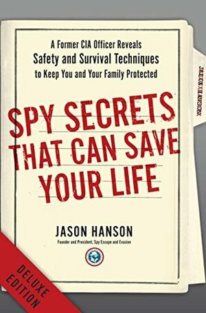 Spy Secrets That Can Save Your Life Deluxe: A Former CIA Officer Reveals Safety and Survival Techniques to Keep You and Your Family Protected by Jason Hanson