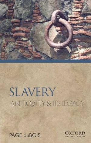 Slavery: Antiquity and Its Legacy (Ancients & Moderns) by Page duBois