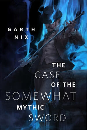 The Case of the Somewhat Mythic Sword by Garth Nix