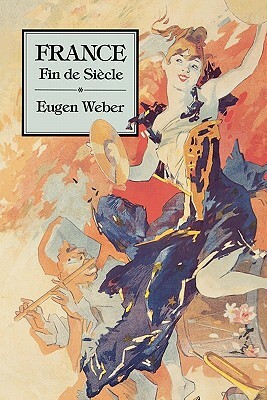 France, Fin de Sia]cle by Eugen Weber