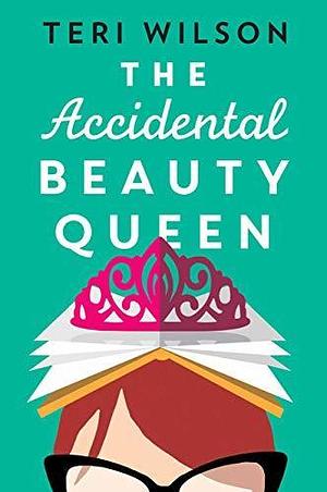 The Accidental Beauty Queen: the perfect summer romcom by Teri Wilson, Teri Wilson
