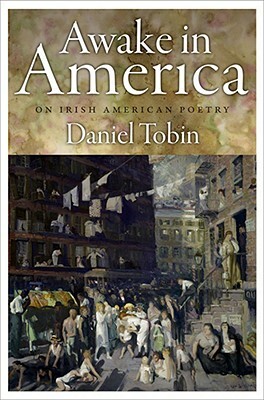 Awake in America: On Irish American Poetry by Daniel Tobin