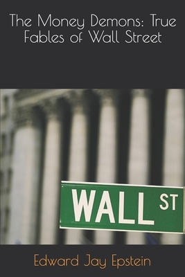 The Money Demons: True Fables of Wall Street by Edward Jay Epstein
