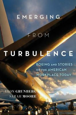 Emerging from Turbulence: Boeing and Stories of the American Workplace Today by Sarah Moore, Leon Grunberg