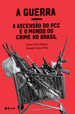 A guerra: A ascensão do PCC e o mundo do crime no Brasil by Bruno Paes Manso, Camila Nunes Dias