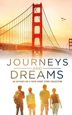 Journeys and Dreams: An Authors on a Train Short Story Collection by Yvonne Carder, Lon Varnadore, Mary Ann Lasher, Kimberly Kessler, J. Thorn, A.B. Cohen, Angela Breen, Sheila McQuaid, Abigail K. Perry, James R. Essien, Zach Bohannon, J.P. Douglas, Marianne Hanson