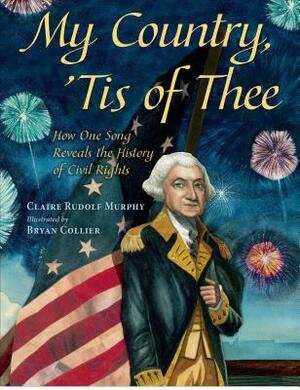 My Country, 'Tis of Thee: How One Song Reveals the History of Civil Rights by Claire Rudolf Murphy