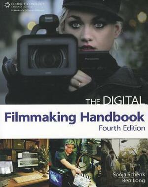 The Digital Filmmaking Handbook by Ben Long, Sonja Schenk