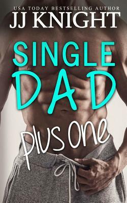 Single Dad Plus One: A Billionaire and Secret Baby Romantic Comedy by J.J. Knight