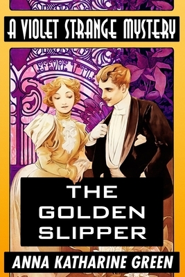 The Golden Slipper by Anna Katharine Green: Super Large Print Edition of the Classic Violet Strange Mystery Specially Designed for Low Vision Readers by Anna Katharine Green