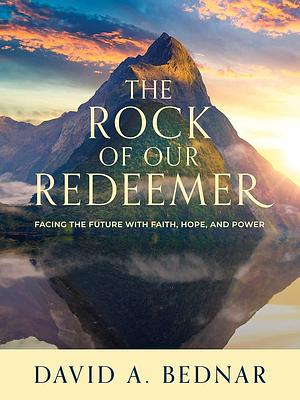 The Rock of Our Redeemer by David A. Bednar