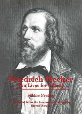 Friedrich Hecker: Two Lives for Liberty by Sabine Freitag