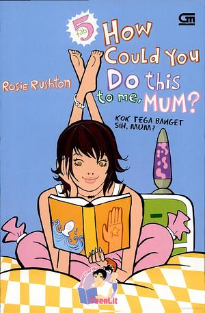 Kok Tega Banget Sih, Mum? by Rosie Rushton