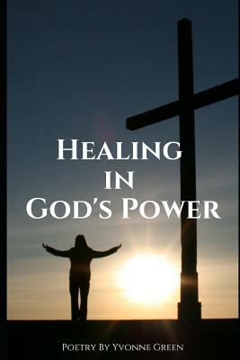 Healing in God's Power by Yvonne Green