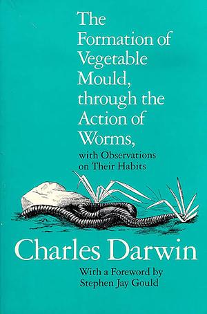 The Formation of Vegetable Mould, Through the Action of Worms, with Observations on Their Habits by Charles Darwin