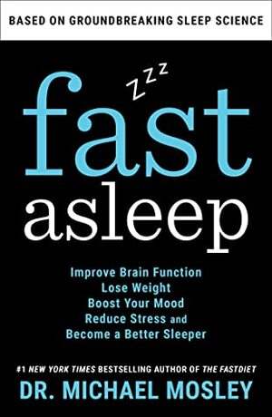 Fast Asleep: Improve Brain Function, Lose Weight, Boost Your Mood, Reduce Stress, and Become a Better Sleeper by Michael Mosley