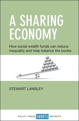 A Sharing Economy: How Social Wealth Funds Can Reduce Inequality and Help Balance the Books by Stewart Lansley