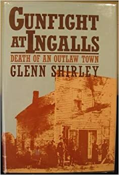 Gunfight at Ingalls: Death of an Outlaw Town by Glenn Shirley