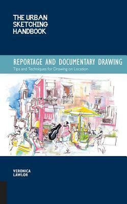 The Urban Sketching Handbook: Reportage and Documentary Drawing: Tips and Techniques for Drawing on Location by Veronica Lawlor