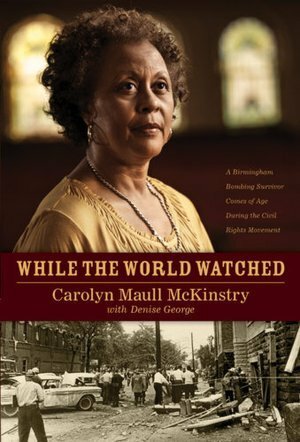 While the World Watched: A Birmingham Bombing Survivor Comes of Age During the Civil Rights Movement by Carolyn Maull McKinstry, Denise George