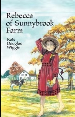 Rebecca of Sunnybrook Farm Illustrated by Kate Douglas Wiggin