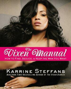 The Vixen Manual: How to Find, Seduce, & Keep the Man You Want by Karrine Steffans