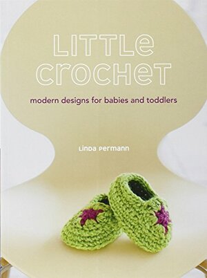 Little Crochet: Modern Designs for Babies and Toddlers by Linda Permann