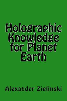 Holographic Knowledge for Planet Earth by Alexander Zielinski