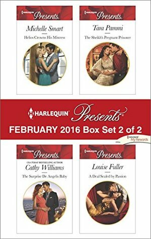 Harlequin Presents February 2016 - Box Set 2 of 2: Helios Crowns His Mistress / The Surprise De Angelis Baby / The Sheikh's Pregnant Prisoner / A Deal Sealed by Passion by Cathy Williams, Michelle Smart, Tara Pammi, Louise Fuller