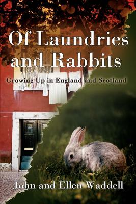 Of Laundries and Rabbits: Growing Up in England and Scotland by John Waddell