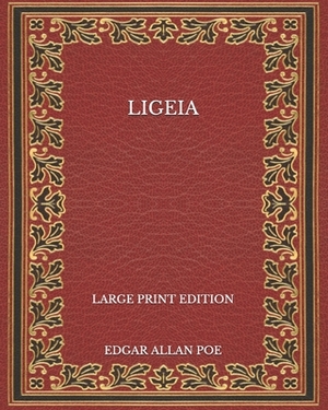 Ligeia - Large Print Edition by Edgar Allan Poe