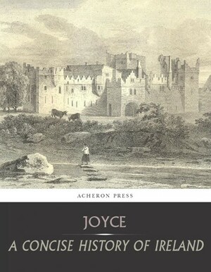 A Concise History of Ireland by Patrick Weston Joyce