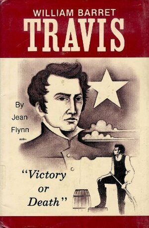 William Barret Travis: Victory or Death by Jean Flynn