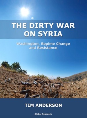 The Dirty War on Syria: Washington, Regime Change and Resistance by Tim Anderson