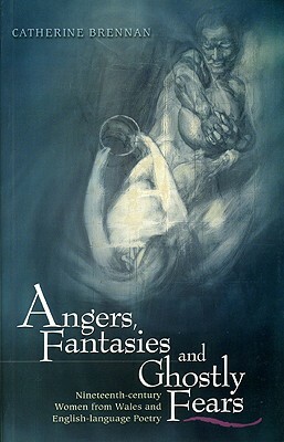 Angers, Fantasies and Ghostly Fears: Nineteenth-Century Women from Wales and English-Language Poetry by Catherine Brennan