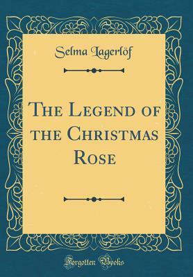 The Legend of the Christmas Rose (Classic Reprint) by Selma Lagerlöf