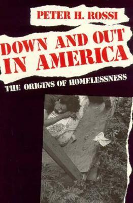 Down and Out in America: The Origins of Homelessness by Peter H. Rossi