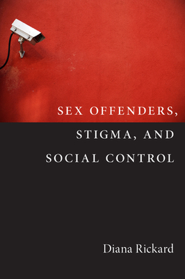 Sex Offenders, Stigma, and Social Control by Diana Rickard