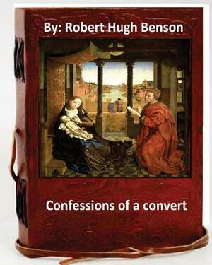 Confessions of A Convert.By: Robert Hugh BensonBy(Original Version) by Robert Hugh Benson