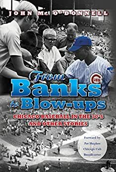 From Banks to Blow-ups: Chicago Baseball in the 70's and Other Stories by Pat Hughes, John O'Donnell