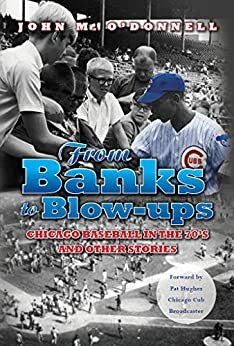 From Banks to Blow-ups: Chicago Baseball in the 70's and Other Stories by John O'Donnell, Pat Hughes