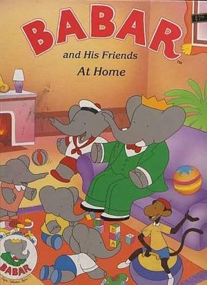 Babar and His Friends At Home by Jean de Brunhoff