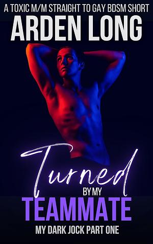 Turned By My Teammate by Arden Long