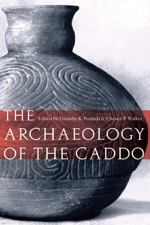 The Archaeology of the Caddo by H. Edwin Jackson, Robert L. Brooks, Ann M. Early, Timothy K. Perttula, Duncan P. McKinnon, George Sabo III, Robert Rogers, Diane Wilson, David B. Kelley, Jeffrey S. Girard, Chester P. Walker, James A. Brown, Gregory Vogel, Susan L. Scott, Jami J. Lockhart, Frank F. Schambach, Mary Beth Trubitt