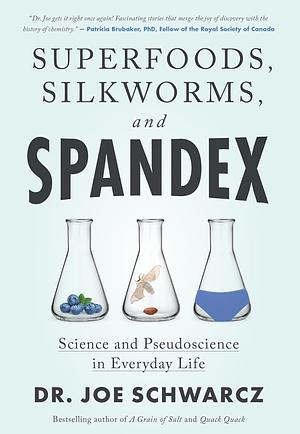 Superfoods, Silkworms, and Spandex: Science and Pseudoscience in Everyday Life by Joe Schwarcz