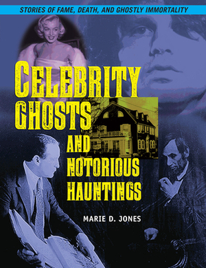 Celebrity Ghosts and Notorious Hauntings by Marie D. Jones