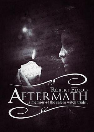 Aftermath: A Memoir of the Salem Witch Trials by Robert Flood